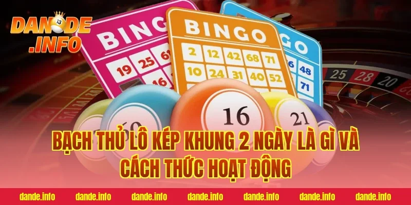 Bạch thủ lô kép khung 2 ngày là gì và cách thức hoạt động