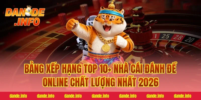 Bảng Xếp Hạng Top 10+ Nhà Cái Đánh Đề Online Chất Lượng Nhất 2026