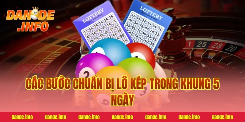 Các Bước Chuẩn Bị Lô Kép Trong Khung 5 Ngày