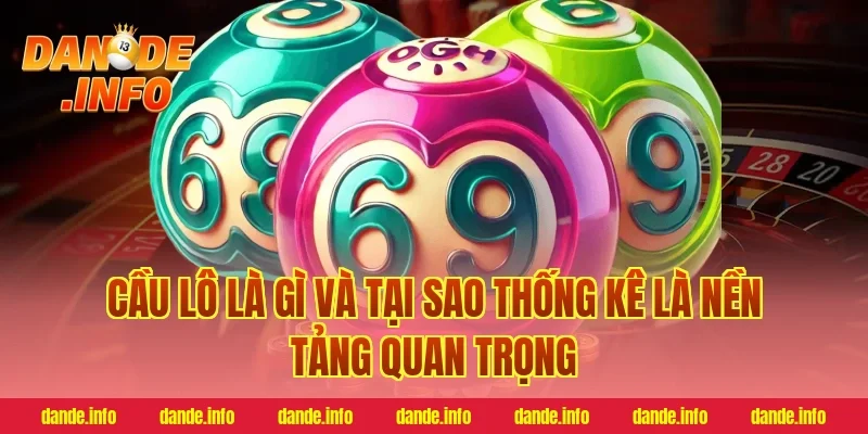 Cầu Lô Là Gì Và Tại Sao Thống Kê Là Nền Tảng Quan Trọng