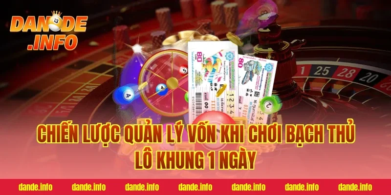 Chiến lược quản lý vốn khi chơi bạch thủ lô khung 1 ngày