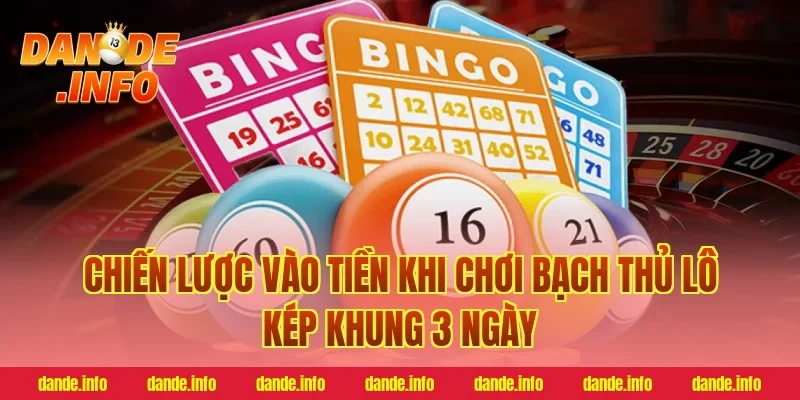 Chiến lược vào tiền khi chơi bạch thủ lô kép khung 3 ngày
