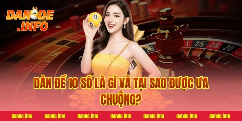 Dàn Đề 10 Số Là Gì Và Tại Sao Được Ưa Chuộng?