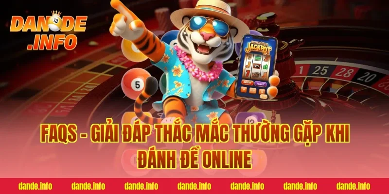 FAQs – Giải Đáp Thắc Mắc Thường Gặp Khi Đánh Đề Online