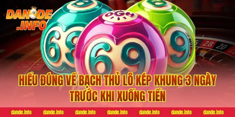 Hiểu đúng về bạch thủ lô kép khung 3 ngày trước khi xuống tiền