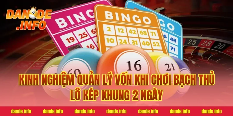 Kinh nghiệm quản lý vốn khi chơi bạch thủ lô kép khung 2 ngày
