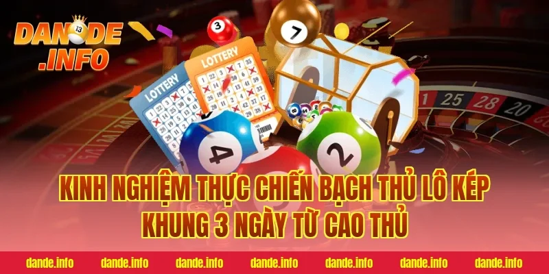Kinh nghiệm thực chiến bạch thủ lô kép khung 3 ngày từ cao thủ