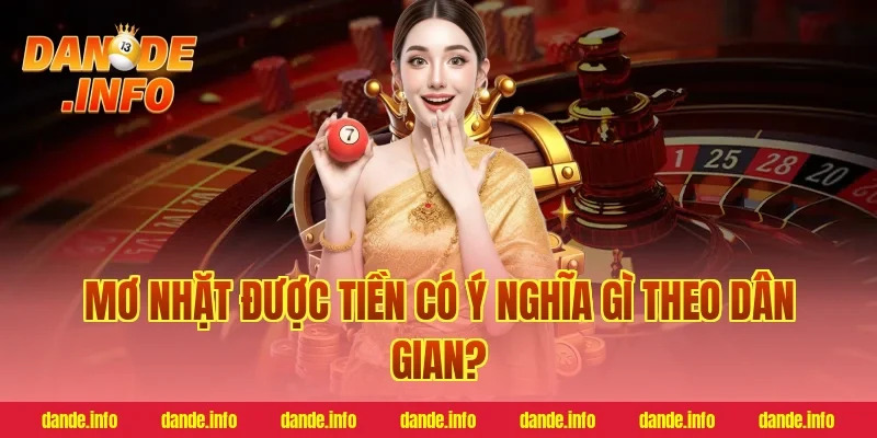 Mơ Nhặt Được Tiền Có Ý Nghĩa Gì Theo Dân Gian?