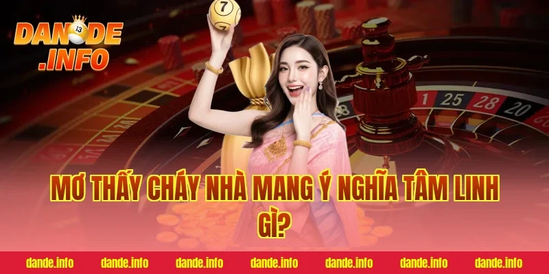 Mơ Thấy Cháy Nhà Mang Ý Nghĩa Tâm Linh Gì?