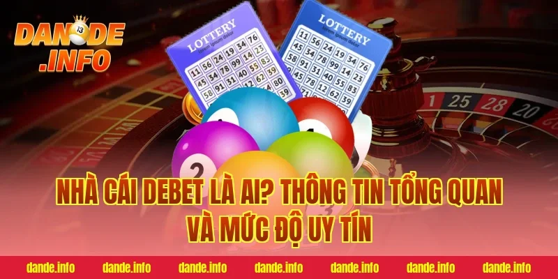 nhà cái debet là ai? Thông tin tổng quan và mức độ uy tín
