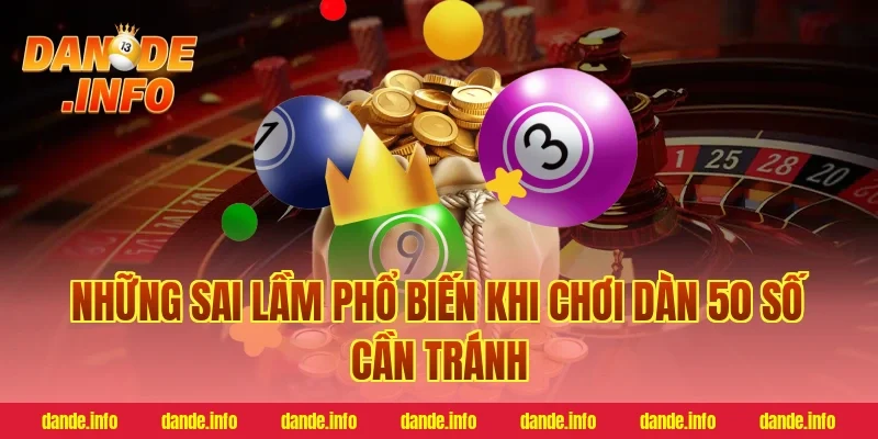 Những Sai Lầm Phổ Biến Khi Chơi Dàn 50 Số Cần Tránh