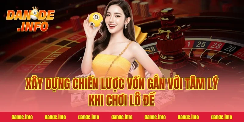 Xây dựng chiến lược vốn gắn với tâm lý khi chơi lô đề
