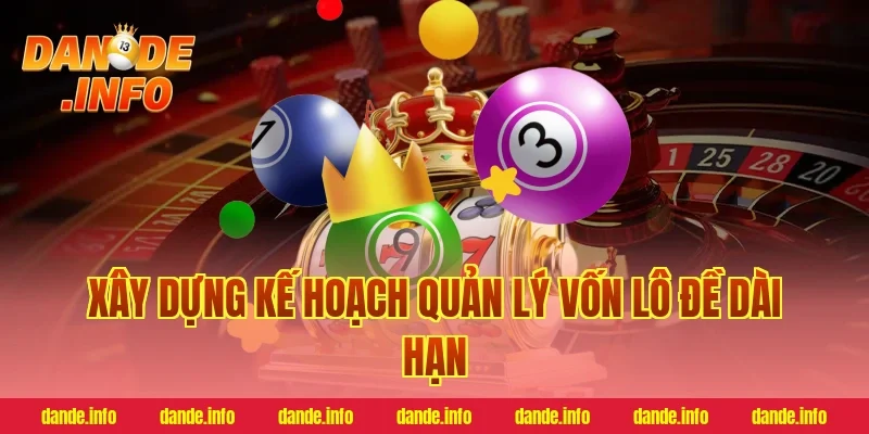 Xây Dựng Kế Hoạch Quản Lý Vốn Lô Đề Dài Hạn